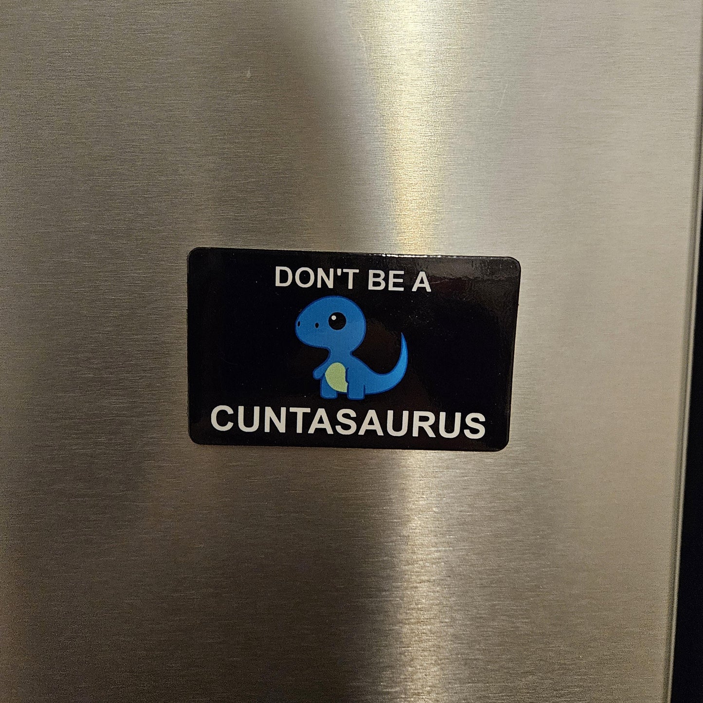 Dont be a cuntasaurus fridge magnet 2x3.5" dimensions meme
