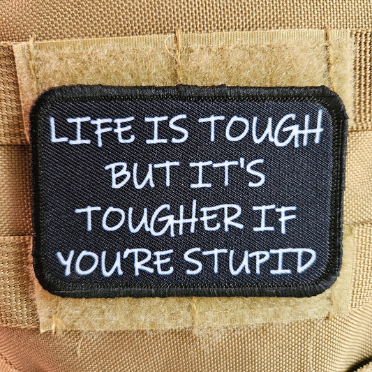 Life is tough but it's tougher if you're stupid meme 2"x3" removable morale patch with hook and loop backing black and white