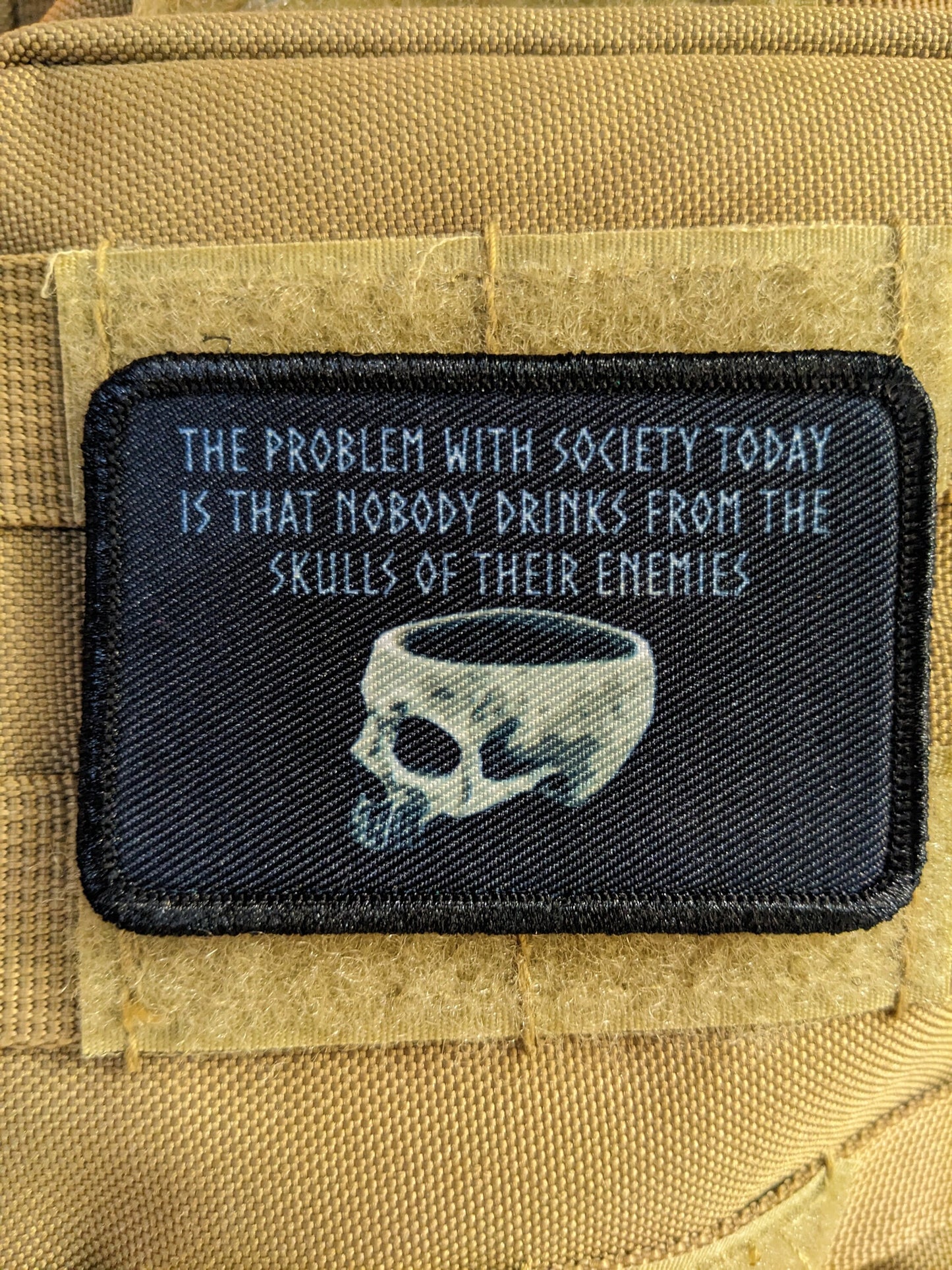 The problem with society today is that nobody drinks from the skulls of their enemies 2"x3" morale patch with hook and loop backing