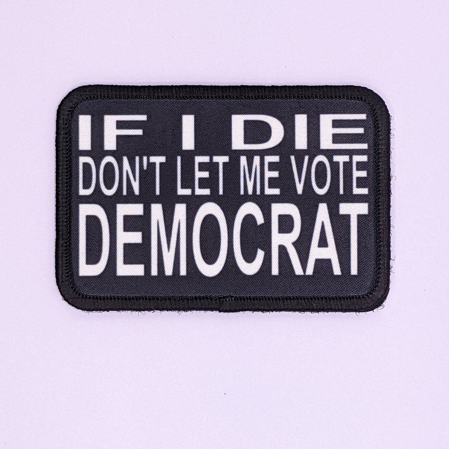 If I die don't let me vote Democrat pro Republican  meme 2"x3" morale patch with hook and loop backing