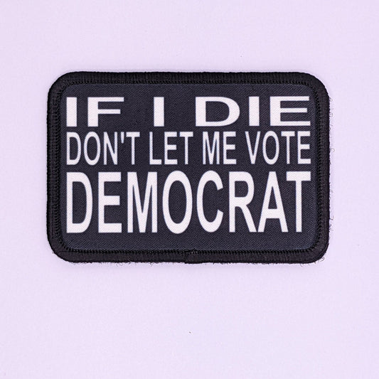If I die don't let me vote Democrat pro Republican  meme 2"x3" morale patch with hook and loop backing