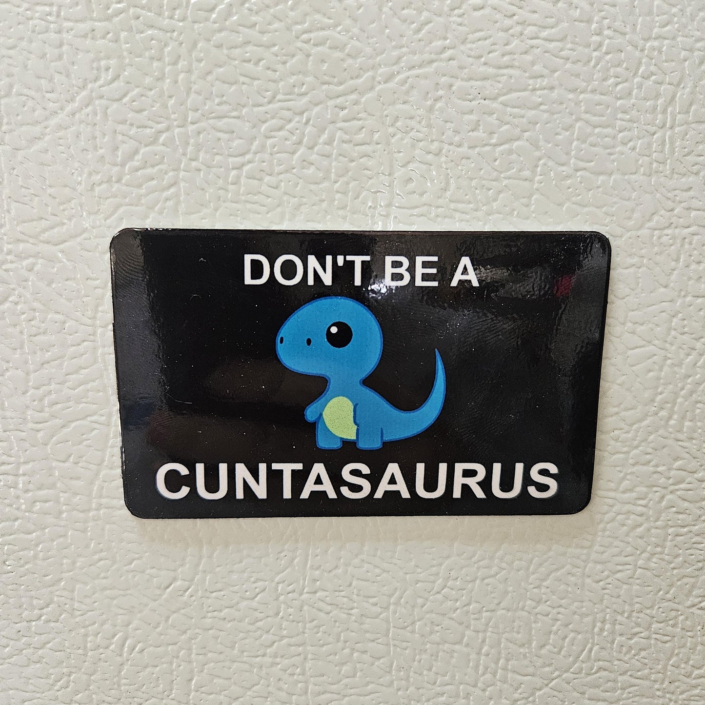 Dont be a cuntasaurus fridge magnet 2x3.5" dimensions meme